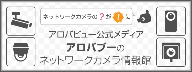 ネットワークカメラの?が!に アロバビュー公式メディア アロバブーのネットワークカメラ情報館